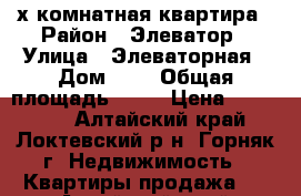 3-х комнатная квартира › Район ­ Элеватор › Улица ­ Элеваторная › Дом ­ 5 › Общая площадь ­ 54 › Цена ­ 850 000 - Алтайский край, Локтевский р-н, Горняк г. Недвижимость » Квартиры продажа   . Алтайский край